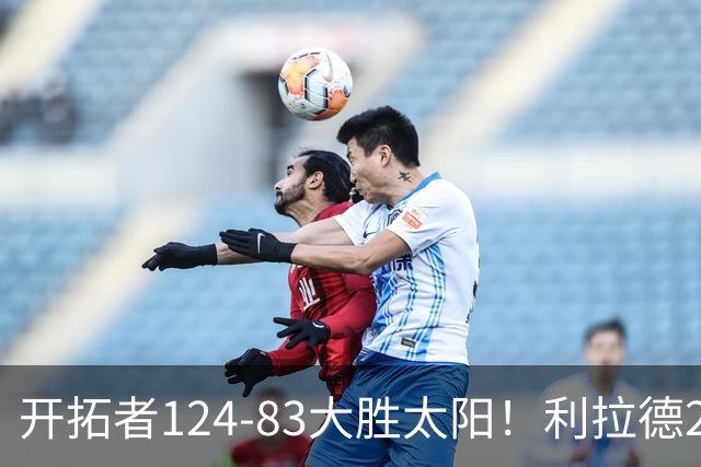 开拓者124-83大胜太阳！利拉德25分，杨瀚森5+2，创NBA生涯里程碑